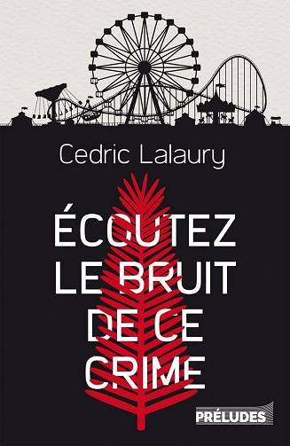 Écoutez le bruit de ce crime - Cédric Lalaury (2021)
