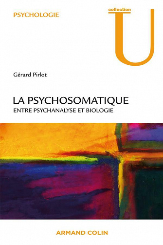 La psychosomatique : Entre psychanalyse et biologie - Gérard Pirlot