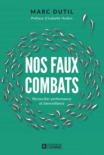 Nos faux combats : Réconcilier performance et bienveillance - Marc Dutil (2021)