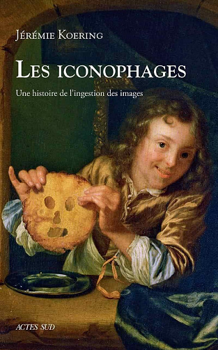 Les iconophages. Une histoire de l'ingestion des images - Jérémie Koering (2021)