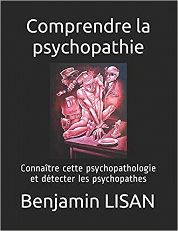 Comprendre la psychopathie: Connaître cette psychopathologie et détecter les psychopathes - Benjamin LISAN (2020)