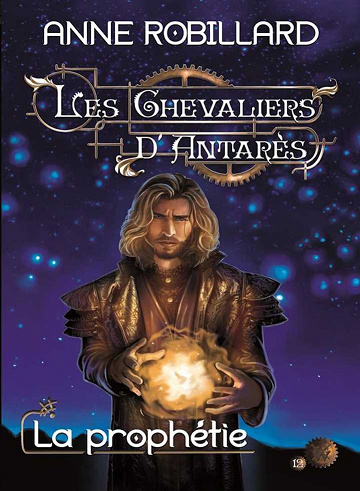 Anne Robillard - Les Chevaliers d’Antarès, t.12: La prophétie