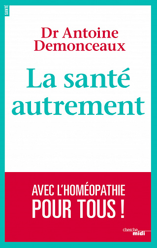 La santé autrement: Avec l'homéopathie pour tous ! - Antoine Demonceaux