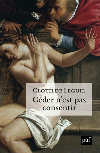 Céder n'est pas consentir: Une approche clinique et politique du consentement - Clotilde Leguil (2021)