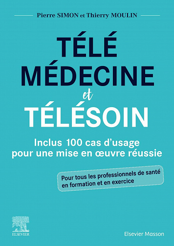 Télémédecine et télésoin: Inclus 100 cas d'usage pour une mise en œuvre réussie - Pierre Simon, Thierry Moulin (2021)