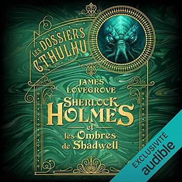 Sherlock Holmes & les ombres de Shadwell: Les Dossiers Cthulhu 1 - James Lovegrove (2021)