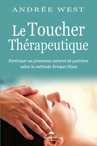 Le Toucher Thérapeutique: Participer au processus naturel de guérison selon la méthode Krieger & Kunz - Andrée West (2021)