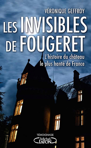 Les Invisibles de Fougeret - L'histoire du château le plus hanté de France - Véronique Geffroy (2021)
