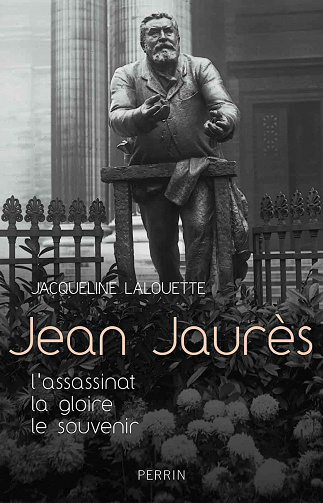 Jean Jaurès - L'assassinat, la gloire, le souvenir - Jacqueline Lalouette