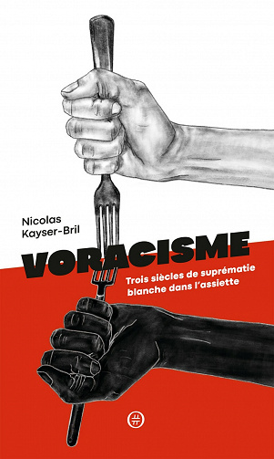 Voracisme: Trois siècles de suprématie blanche dans l'assiette - Nicolas Kayser-Bril (2021)