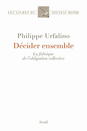 Décider ensemble: La fabrique de l’obligation collective - Philippe Urfalino (2021)
