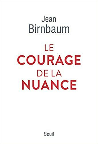 Le Courage de la nuance - Jean Birnbaum (2021)