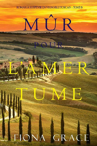 Mûr pour l’Amertume (Roman à Suspense en Vignoble Toscan – Tome 6) - Fiona Grace (2021)