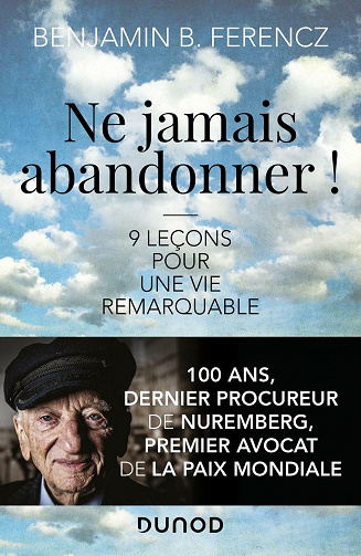 Ne jamais abandonner ! : 9 leçons pour une vie remarquable - Benjamin B. Ferencz (2021)