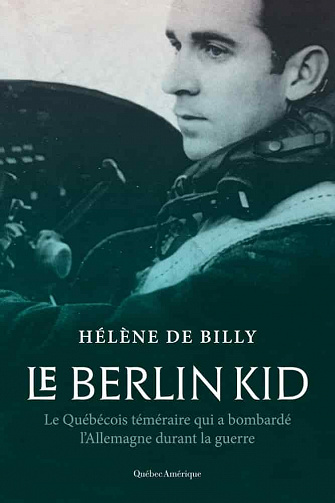 Hélène de Billy - Le Berlin Kid: Le Québécois téméraire qui a bombardé l’Allemagne durant la guerre (2021)