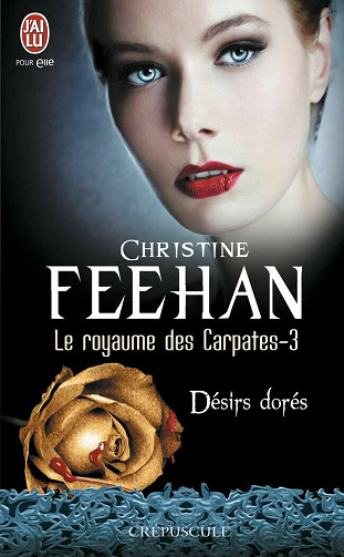 Christine Feehan - Le royaume des Carpates, Tome 3: Désirs dorés