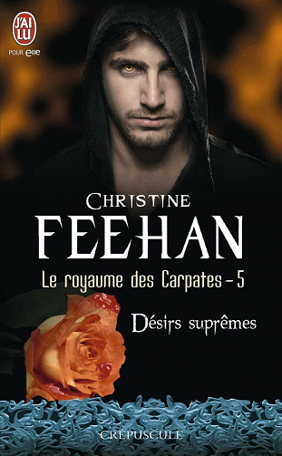 Christine Feehan - Le royaume des Carpates, Tome 5: Désirs suprêmes