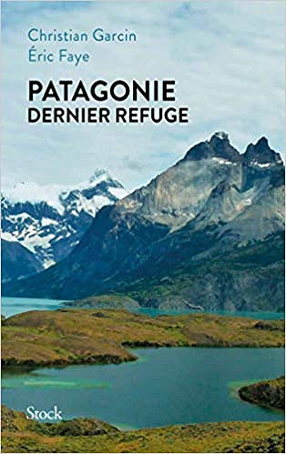 Patagonie dernier refuge - Eric Faye et Christian Garcin (2021)
