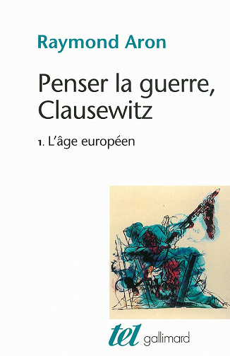 Raymond Aron - Penser la guerre, Clausewitz, Tome 1: L'âge européen)