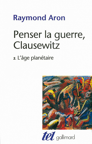 Raymond Aron - Penser la guerre, Clausewitz, Tome 2: L'âge planétaire