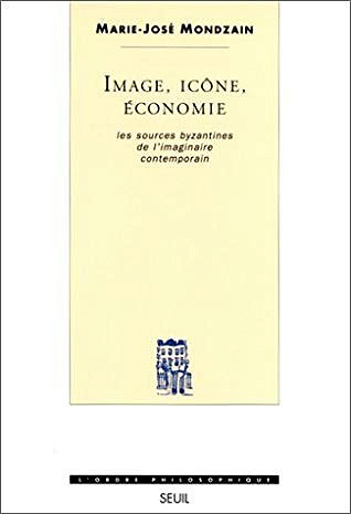 Marie José Mondzain - Image, icône, économie : Les Sources byzantines de l'imaginaires contemporain