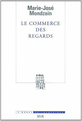 Marie José Mondzain - Le Commerce des regards