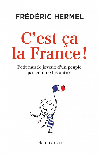 C'est ça la France !: Petit musée joyeux d'un peuple pas comme les autres - Frédéric Hermel (2021)
