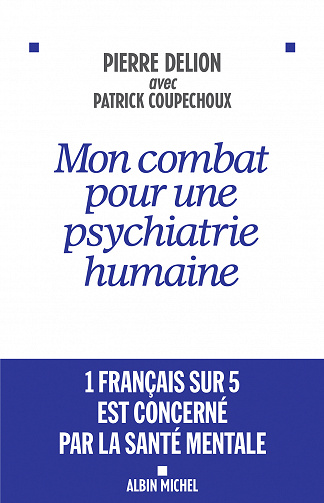 Pierre Delion - Mon combat pour une psychiatrie humaine