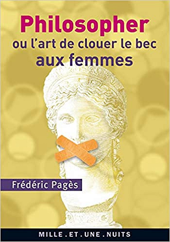 Philosopher ou l'art de clouer le bec aux femmes - Frédéric Pagès