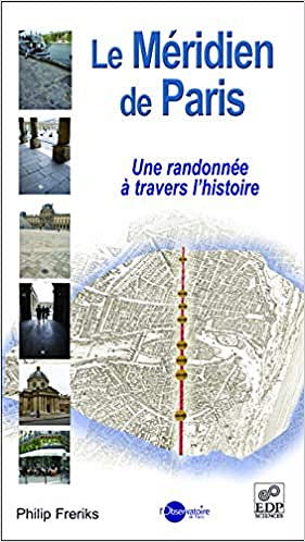 Le méridien de Paris : Une randonnée à travers l'Histoire - Philip Freriks