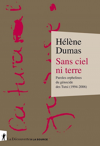 Sans ciel ni terre. Paroles orphelines du génocide des Tutsi (1994-2006) - Hélène Dumas (2020)