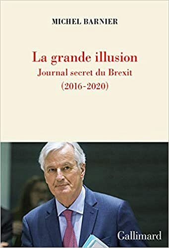 La grande illusion: Journal secret du Brexit (2016-2020) - Michel Barnier (2021)