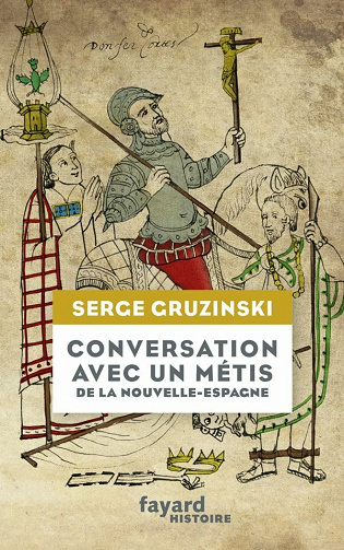 Conversation avec un métis de la Nouvelle-Espagne - Serge Gruzinski (2021)