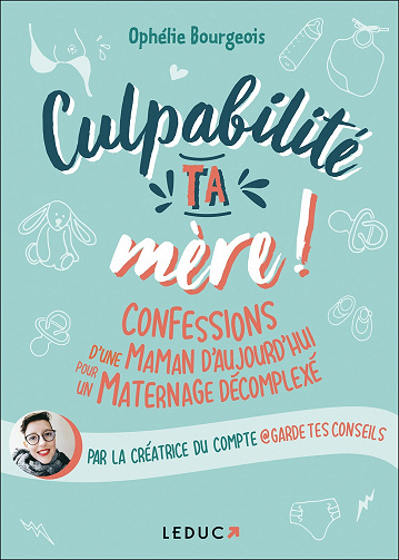 Culpabilité, ta mère !: Confessions d'une maman d'aujourd'hui pour un maternage décomplexé - Ophélie Bourgeois (2021)