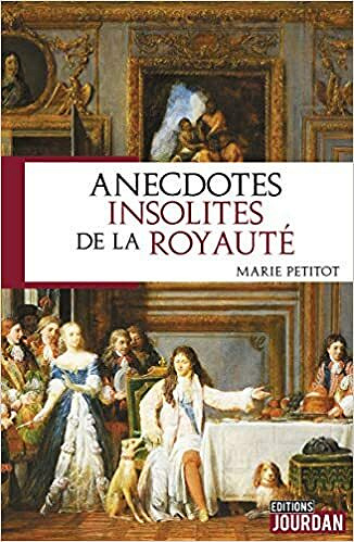 Anecdotes insolites de la Royauté - Marie Petitot (2020)