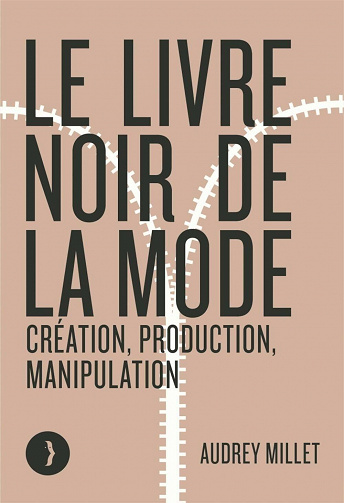 Le livre noir de la mode: Création, production, manipulation - Audrey Millet (2021)