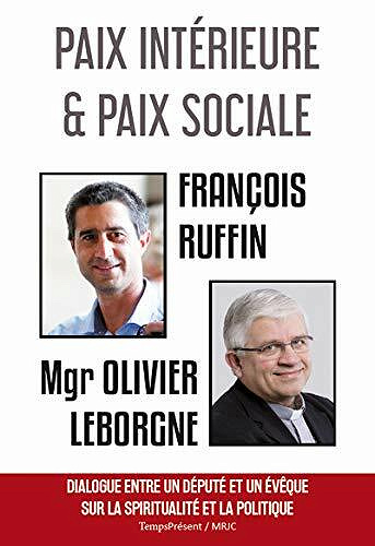 Paix intérieure et paix sociale: Dialogue entre un député et un évêque sur la spiritualité et la politique - François Ruffin, Mgr Olivier Leborgne (2020)