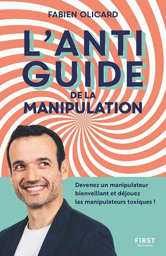 L'antiguide de la manipulation : Devenez un manipulateur bienveillant et déjouez les manipulateurs toxiques ! - Fabien OLICARD (2021)