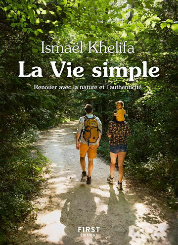 La Vie simple - renouer avec la nature et l'authenticité - Ismael Khelifa