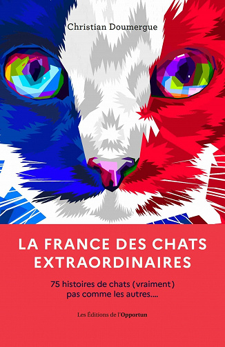 La France des chats extraordinaires - 75 histoires de chats (vraiments) pas comme les autres... - Christian Doumergue (2021)