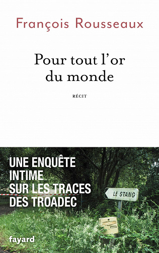Pour tout l'or du monde: Une enquête intime sur les traces des Troadec - François Rousseaux (2021)