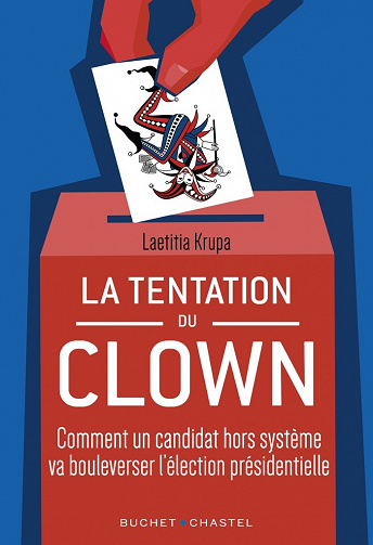 La Tentation du clown: Comment un candidat hors système va bouleverser la présidentielle - Laetitia Krupa (2021)