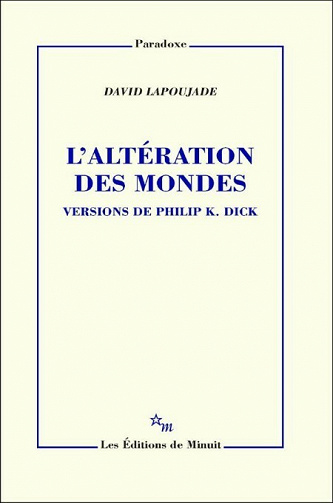 L'Altération des mondes. Versions de Philip K. Dick - David Lapoujade (2021)