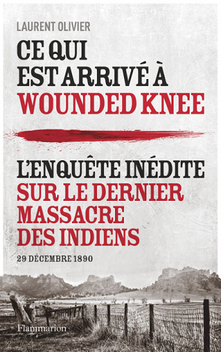 Ce qui est arrivé à Wounded Knee : 29 décembre 1890 - Laurent Olivier (2021)