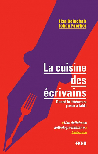 La cuisine des écrivains: Quand la littérature passe à table - Elsa Delachair, Johan Faerber (2021)