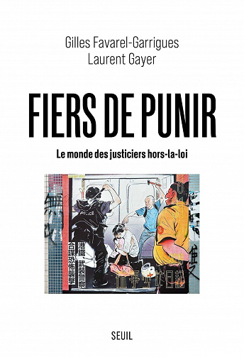 Fiers de punir - Le monde des justiciers hors-la-loi - Gilles Favarel-garrigues, Laurent Gayer (2021)