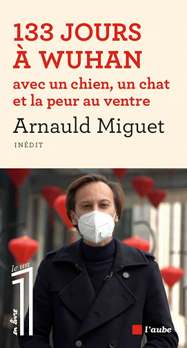 133 jours à Wuhan avec un chien, un chat et la peur au ventre - Arnauld Miguet (2021)