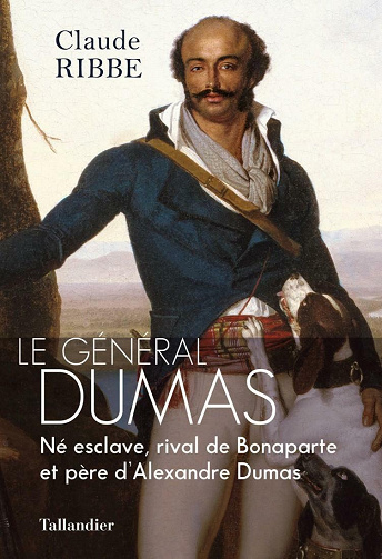 Le général Dumas: Né esclave, rival de Bonaparte et père d’Alexandre Dumas - Claude Ribbe (2021)