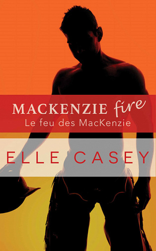 Elle Casey - MacKenzie Fire: Le feu des MacKenzie