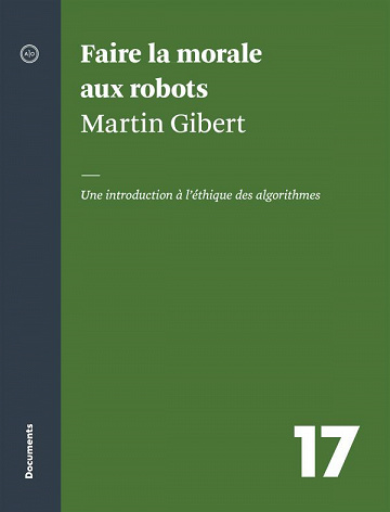 Martin Gibert - Faire la morale aux robots: Une introduction à l’éthique des algorithmes (2020)